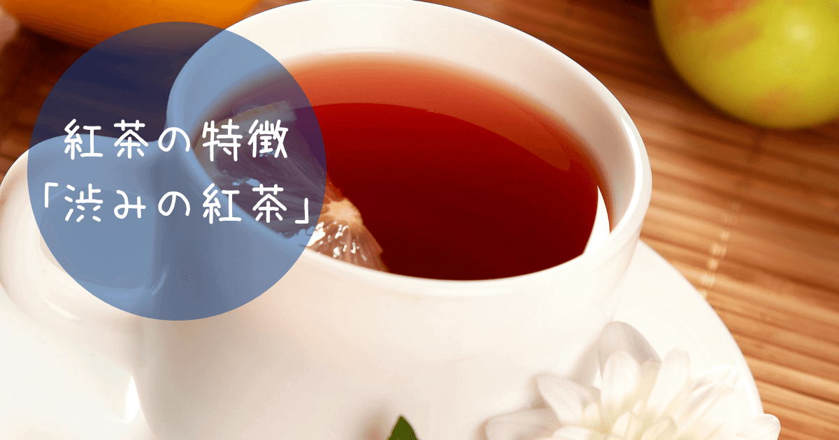 紅茶の特徴 ー「渋みの紅茶」ー